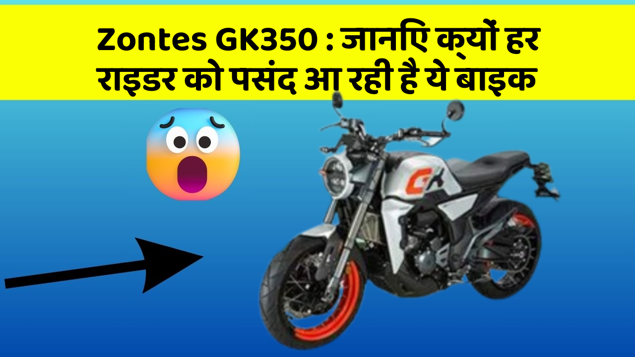 Zontes GK350: जानिए क्यों हर राइडर को पसंद आ रही है ये बाइक