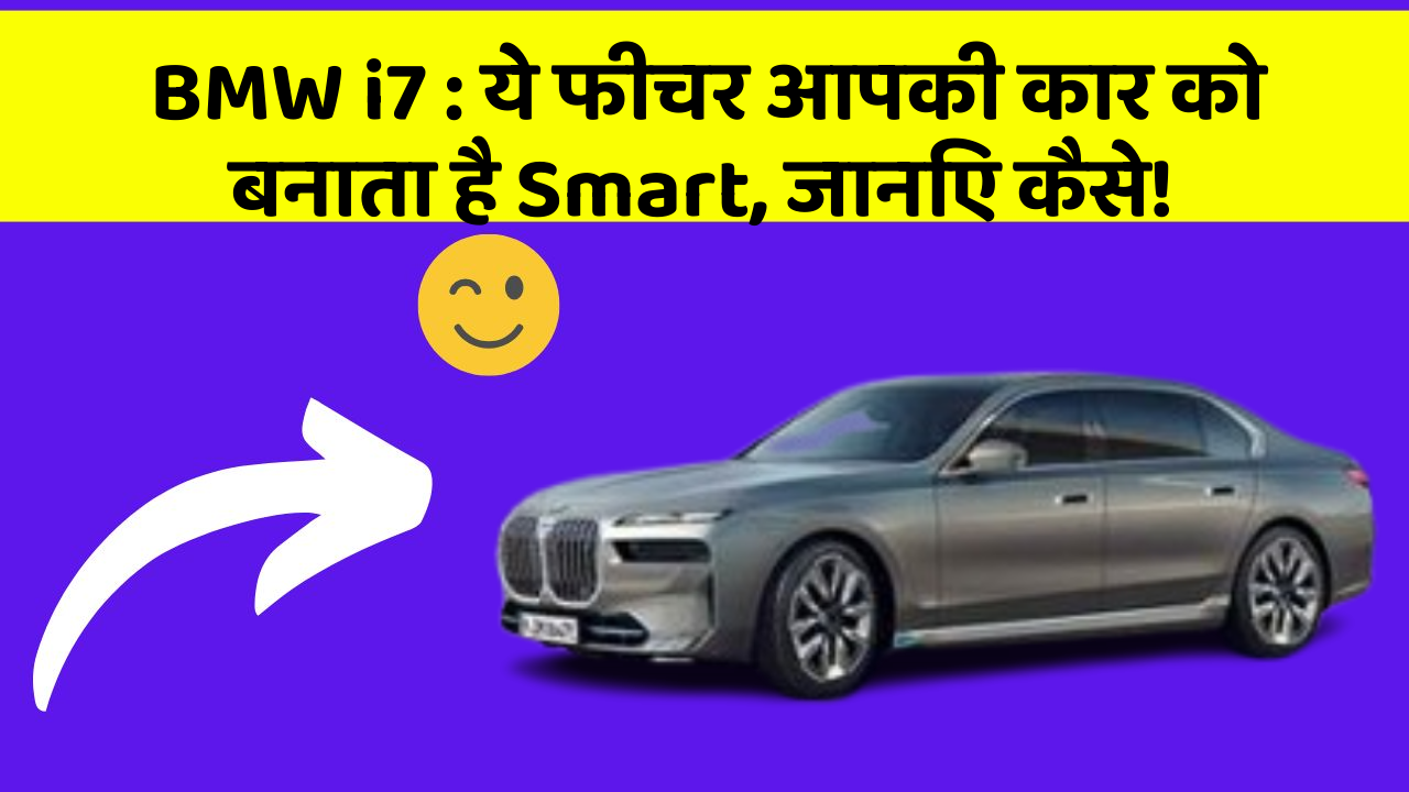 BMW i7: ये फीचर आपकी कार को बनाता है Smart, जानिए कैसे!