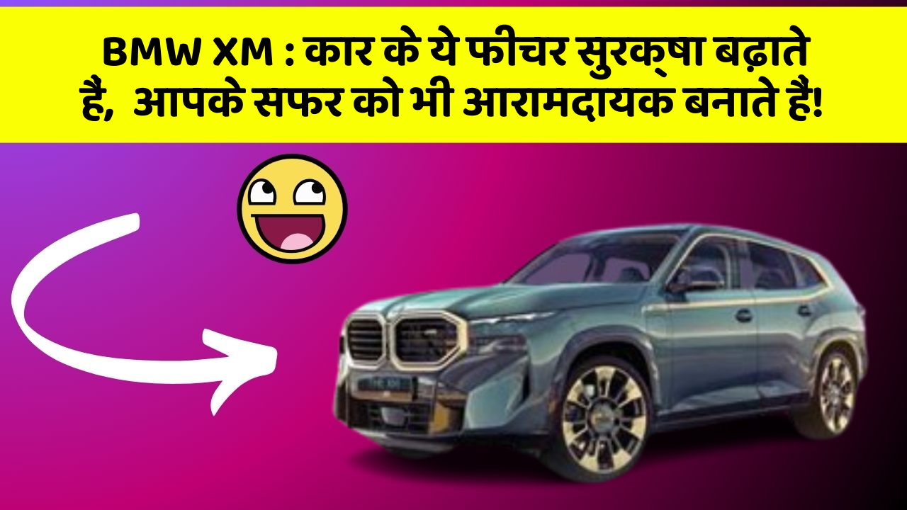 BMW XM : कार के ये फीचर सुरक्षा बढ़ाते हैं,  आपके सफर को भी आरामदायक बनाते हैं!