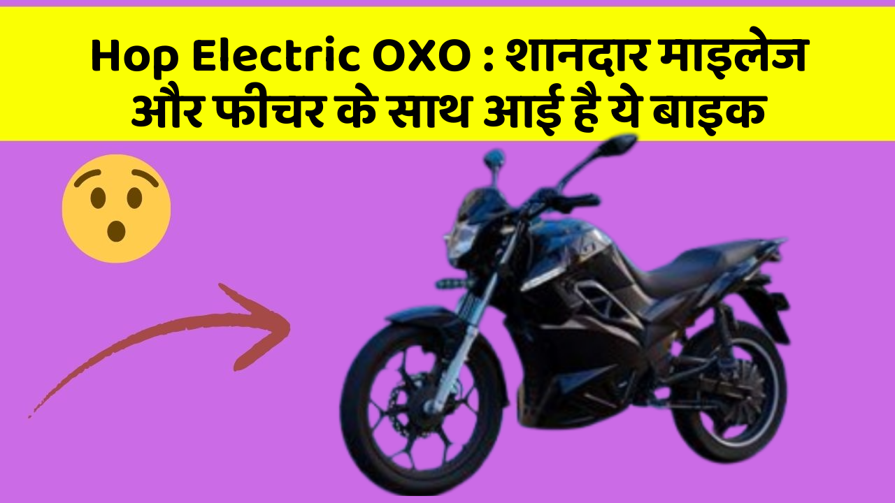 Hop Electric OXO: शानदार माइलेज और फीचर के साथ आई है ये बाइक