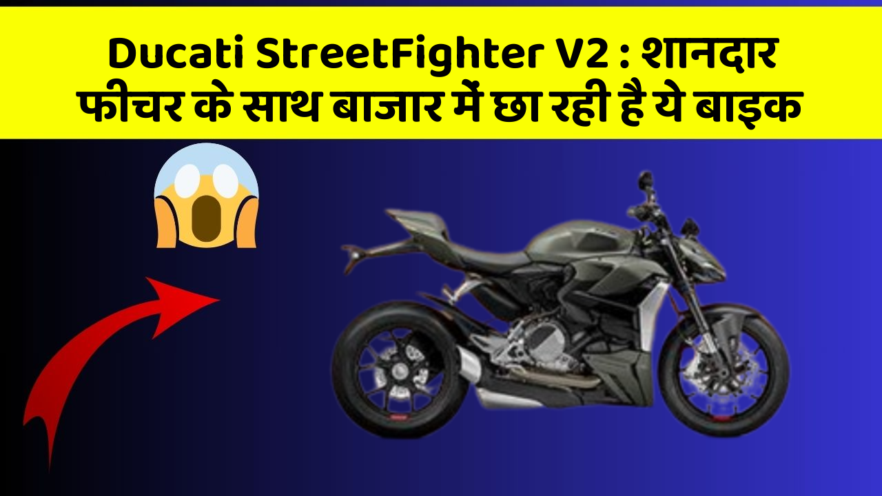 Ducati StreetFighter V2: शानदार फीचर के साथ बाजार में छा रही है ये बाइक