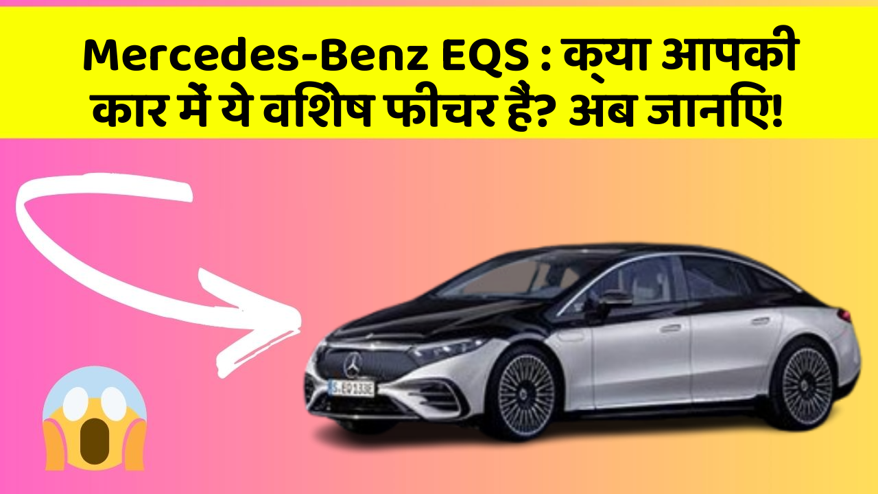 Mercedes-Benz EQS : क्या आपकी कार में ये विशेष फीचर हैं? अब जानिए!