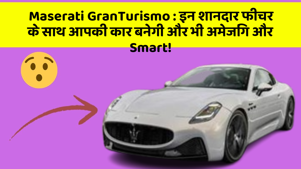 Maserati GranTurismo: इन शानदार फीचर के साथ आपकी कार बनेगी और भी अमेजिंग और Smart!
