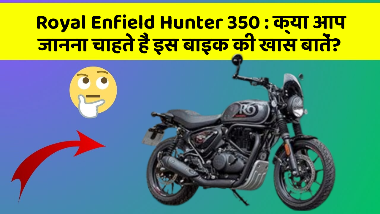 Royal Enfield Hunter 350 : क्या आप जानना चाहते हैं इस बाइक की खास बातें?