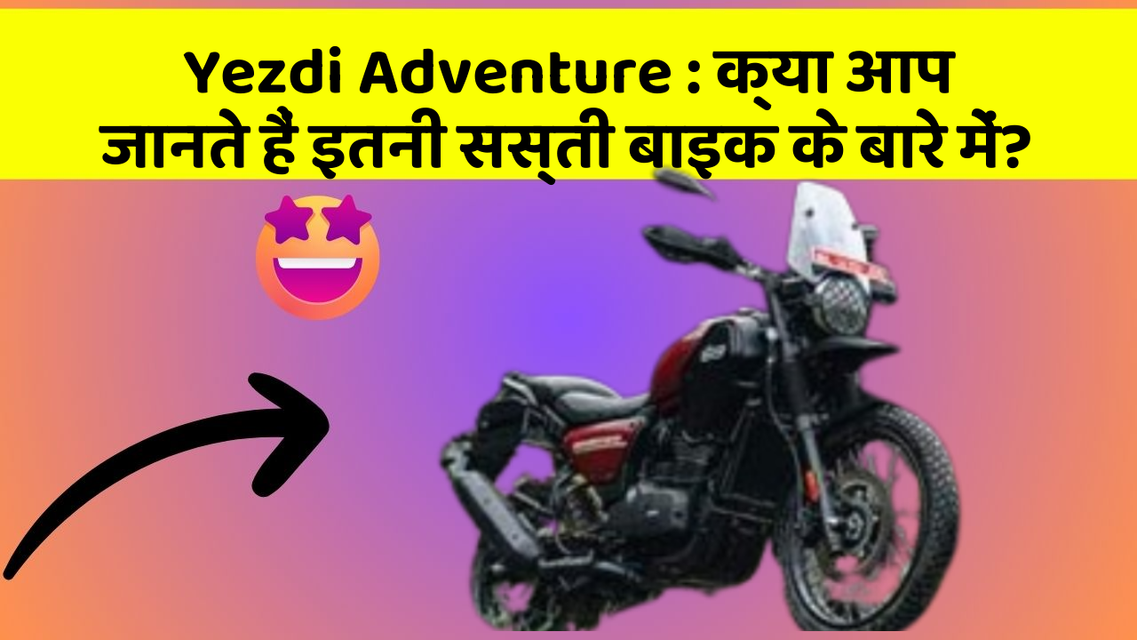 Yezdi Adventure: क्या आप जानते हैं इतनी सस्ती बाइक के बारे में?