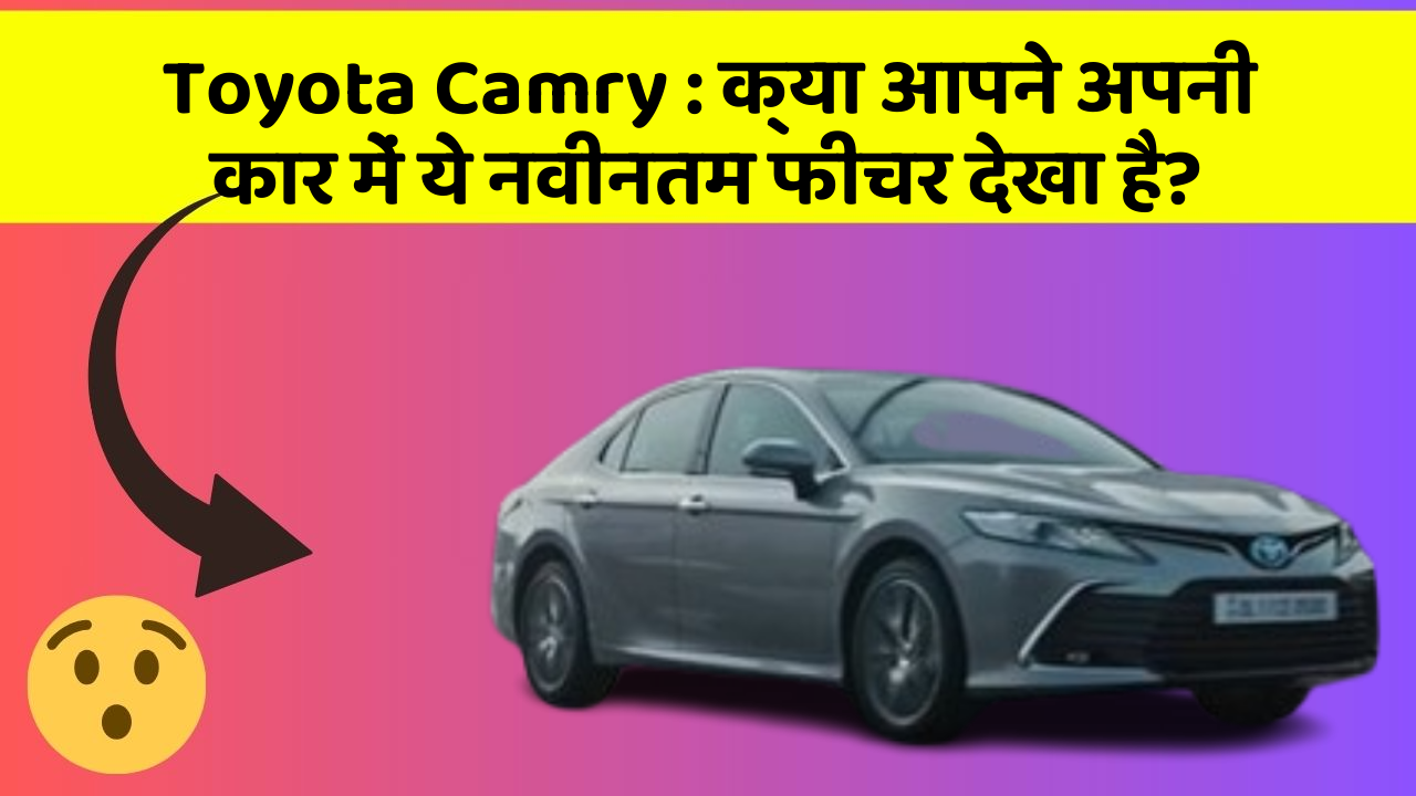 Toyota Camry : क्या आपने अपनी कार में ये नवीनतम फीचर देखा है?