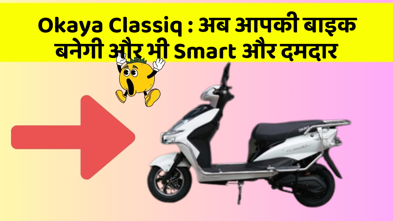 Okaya Classiq: अब आपकी बाइक बनेगी और भी Smart और दमदार