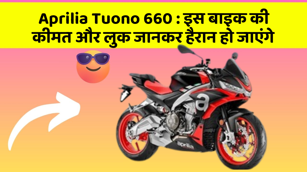 Aprilia Tuono 660 : इस बाइक की कीमत और लुक जानकर हैरान हो जाएंगे