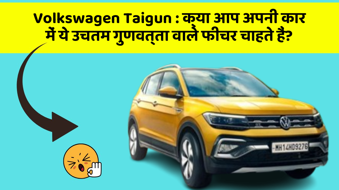 Volkswagen Taigun: क्या आप अपनी कार में ये उचतम गुणवत्ता वाले फीचर चाहते हैं?