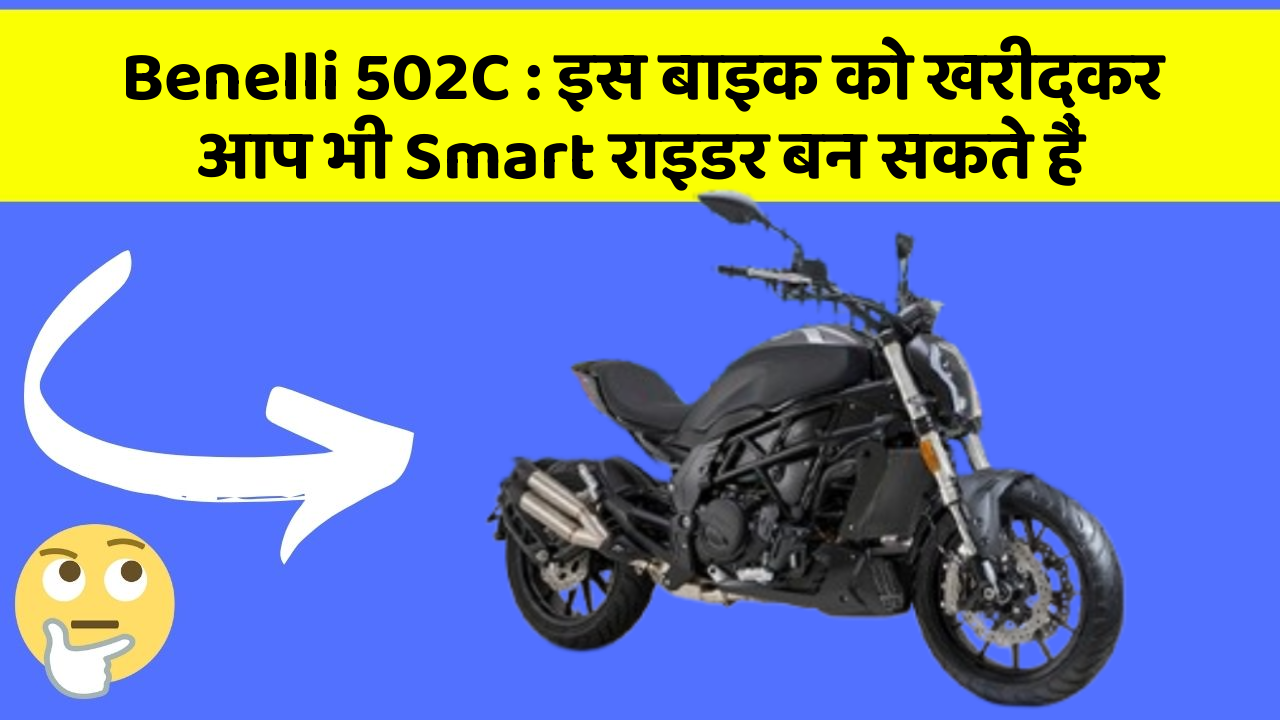 Benelli 502C: इस बाइक को खरीदकर आप भी Smart राइडर बन सकते हैं
