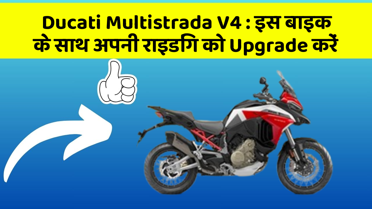 Ducati Multistrada V4: इस बाइक के साथ अपनी राइडिंग को Upgrade करें