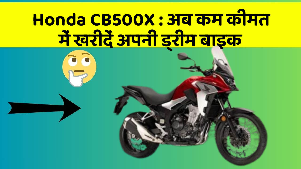 Honda CB500X: अब कम कीमत में खरीदें अपनी ड्रीम बाइक