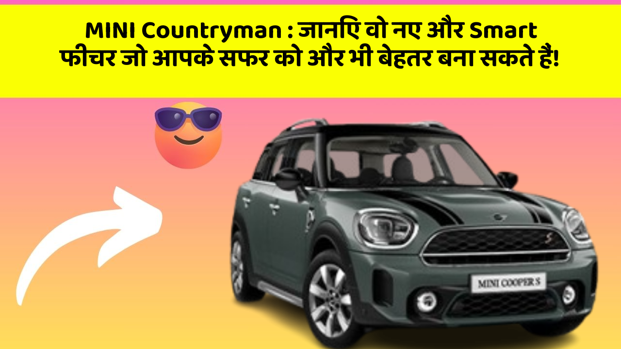MINI Countryman: जानिए वो नए और Smart फीचर जो आपके सफर को और भी बेहतर बना सकते हैं!