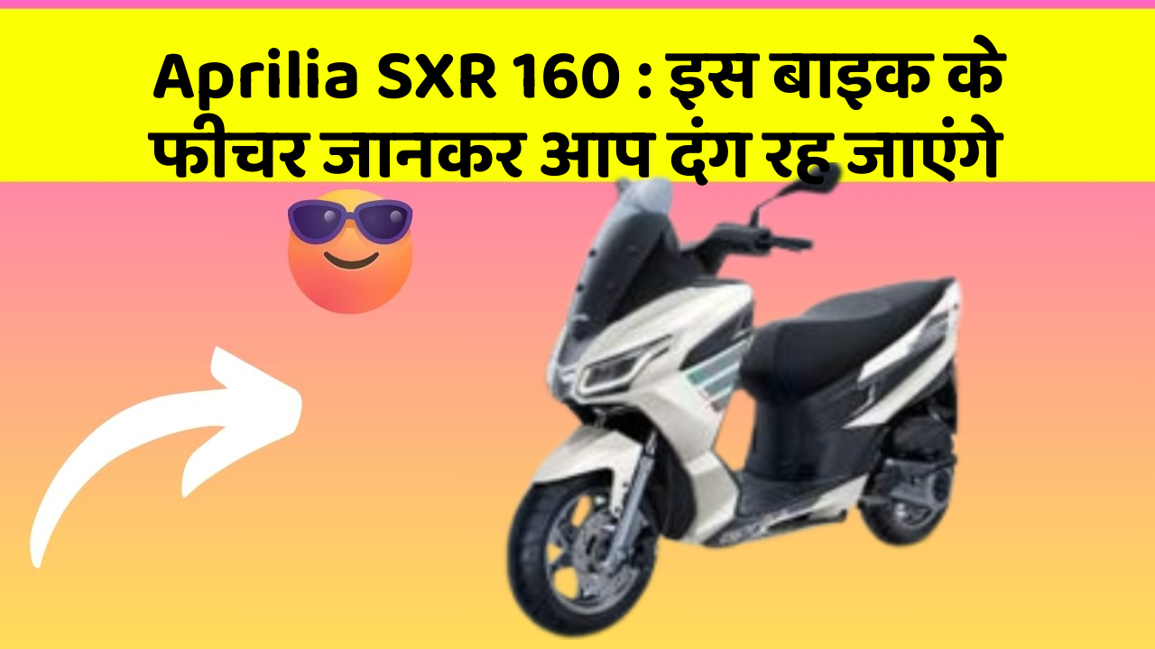 Aprilia SXR 160: इस बाइक के फीचर जानकर आप दंग रह जाएंगे