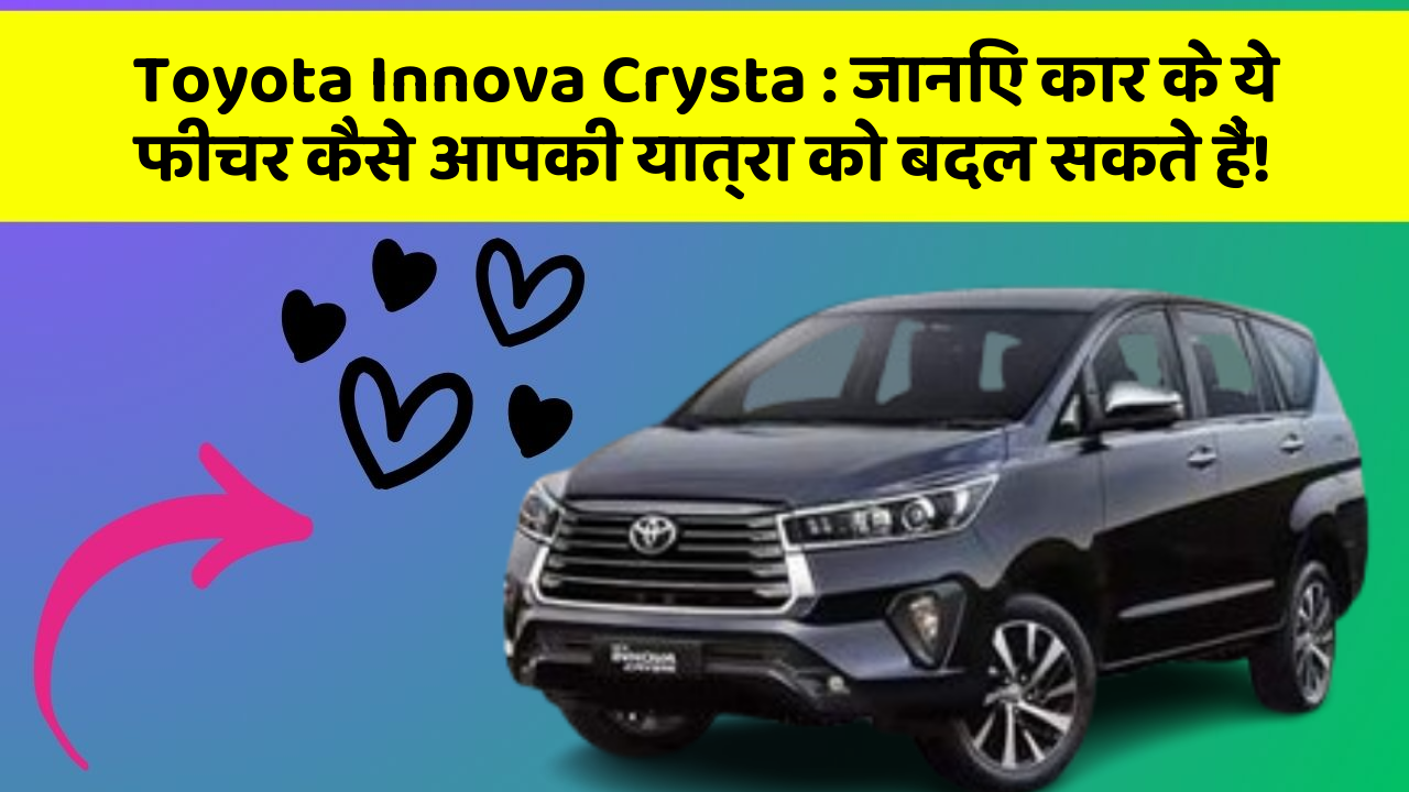 Toyota Innova Crysta: जानिए कार के ये फीचर कैसे आपकी यात्रा को बदल सकते हैं!