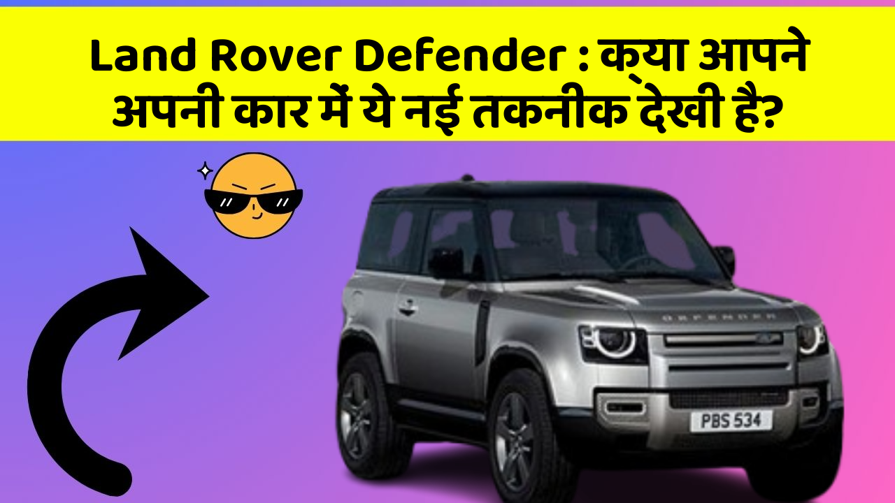 Land Rover Defender: क्या आपने अपनी कार में ये नई तकनीक देखी है?