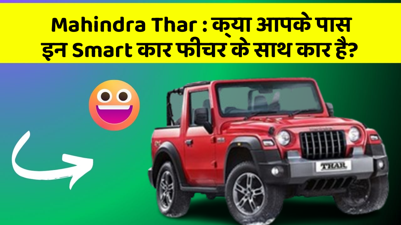Mahindra Thar: क्या आपके पास इन Smart कार फीचर के साथ कार है?