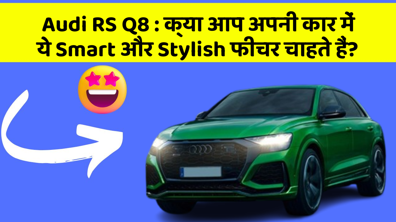 Audi RS Q8: क्या आप अपनी कार में ये Smart और Stylish फीचर चाहते हैं?