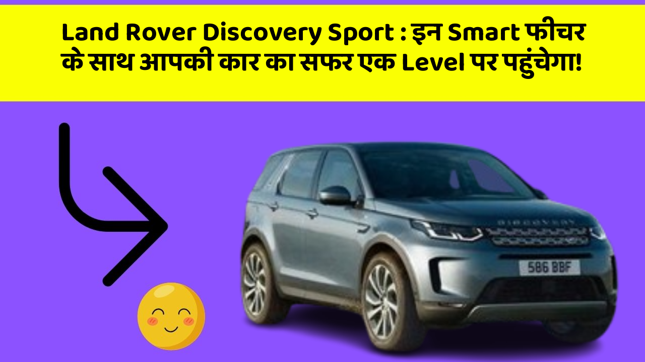 Land Rover Discovery Sport: इन Smart फीचर के साथ आपकी कार का सफर एक Level पर पहुंचेगा!