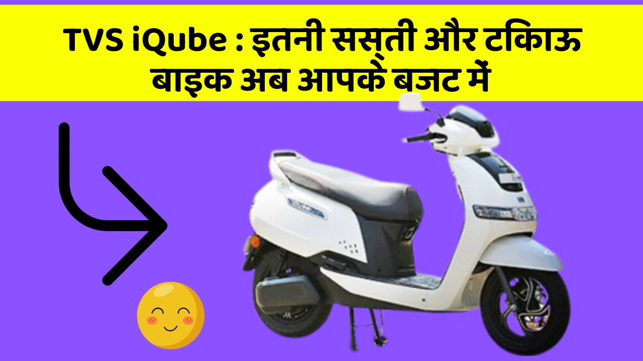 TVS iQube: इतनी सस्ती और टिकाऊ बाइक अब आपके बजट में
