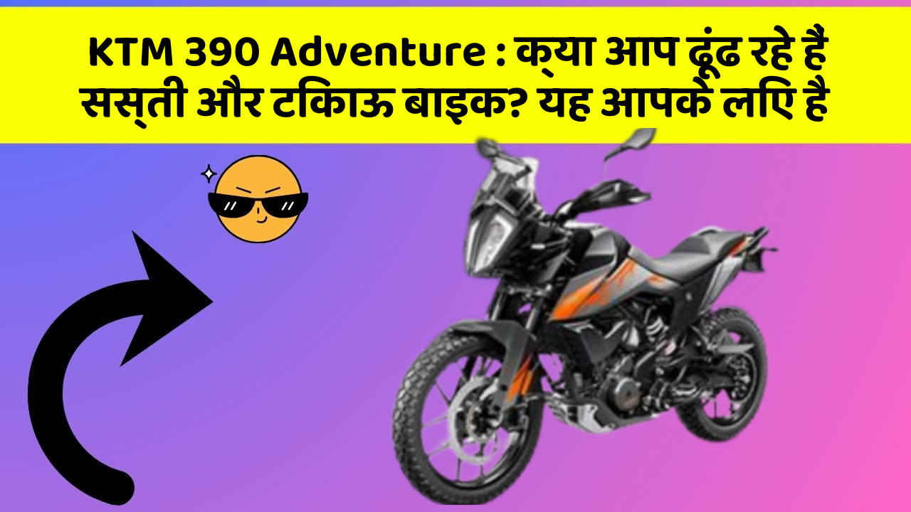 KTM 390 Adventure: क्या आप ढूंढ रहे हैं सस्ती और टिकाऊ बाइक? यह आपके लिए है