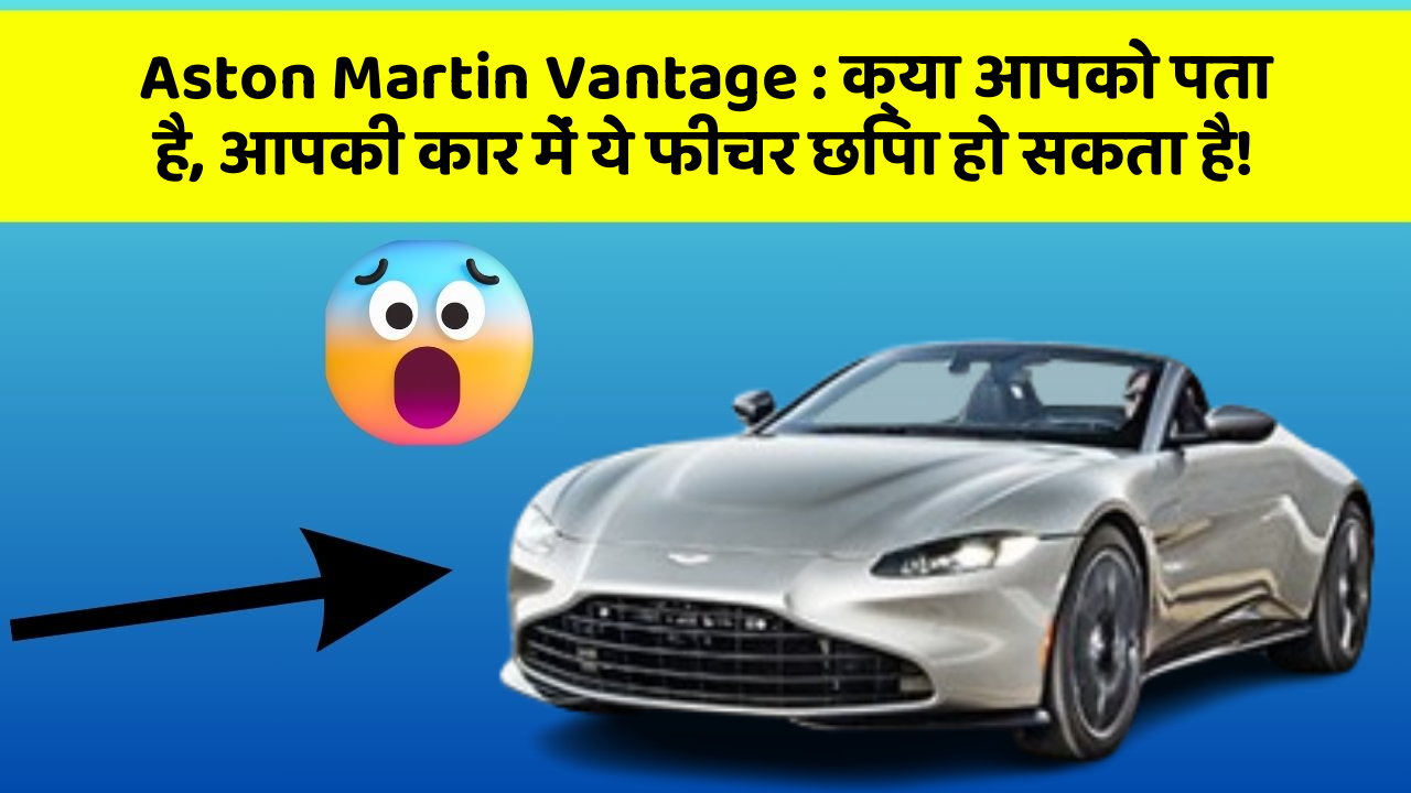 Aston Martin Vantage : क्या आपको पता है, आपकी कार में ये फीचर छिपा हो सकता है!