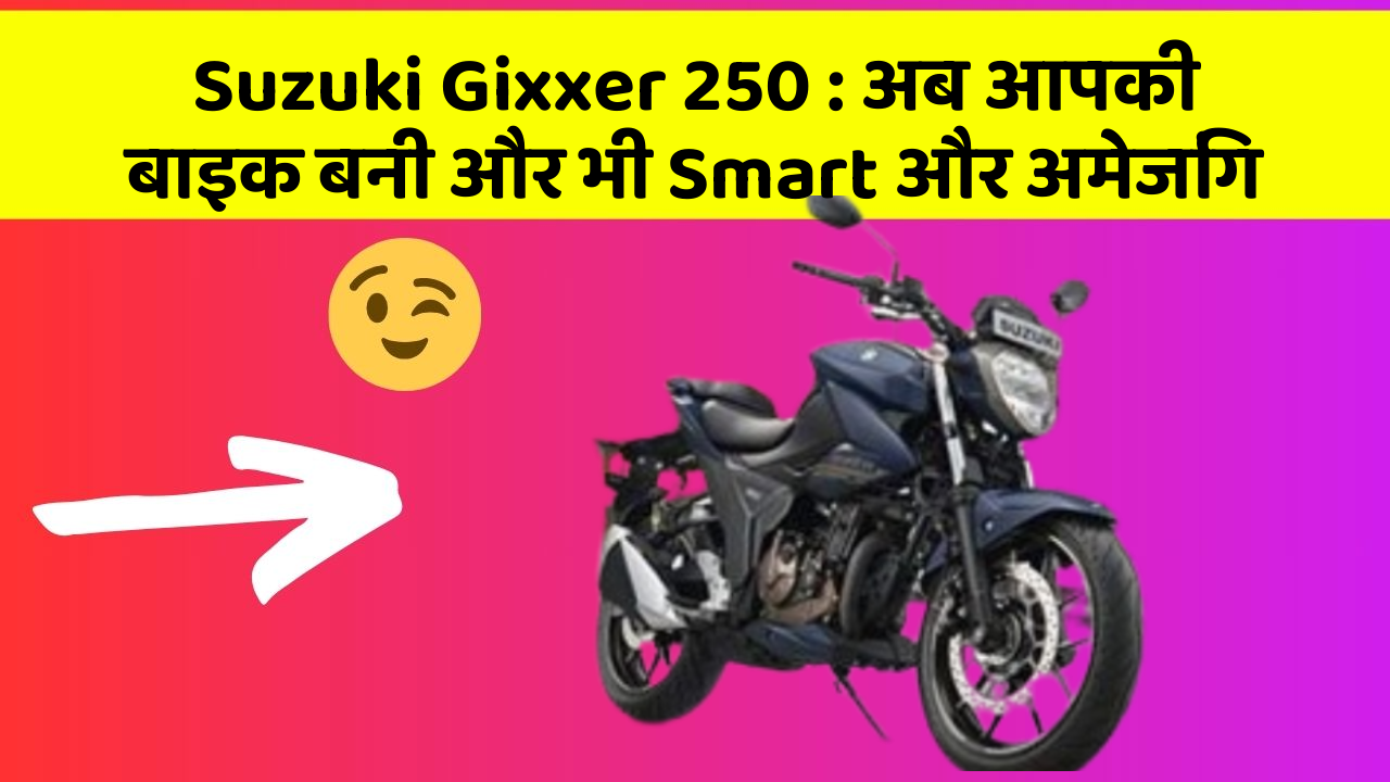 Suzuki Gixxer 250: अब आपकी बाइक बनी और भी Smart और अमेजिंग