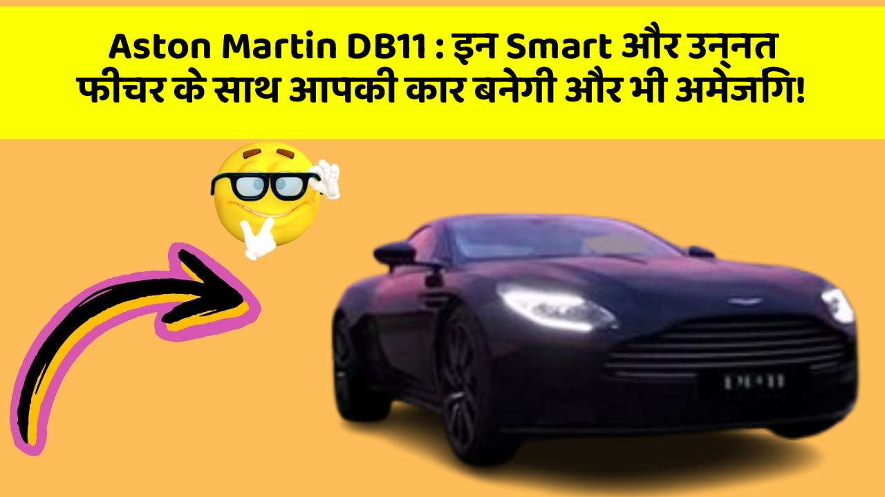 Aston Martin DB11: इन Smart और उन्नत फीचर के साथ आपकी कार बनेगी और भी अमेजिंग!