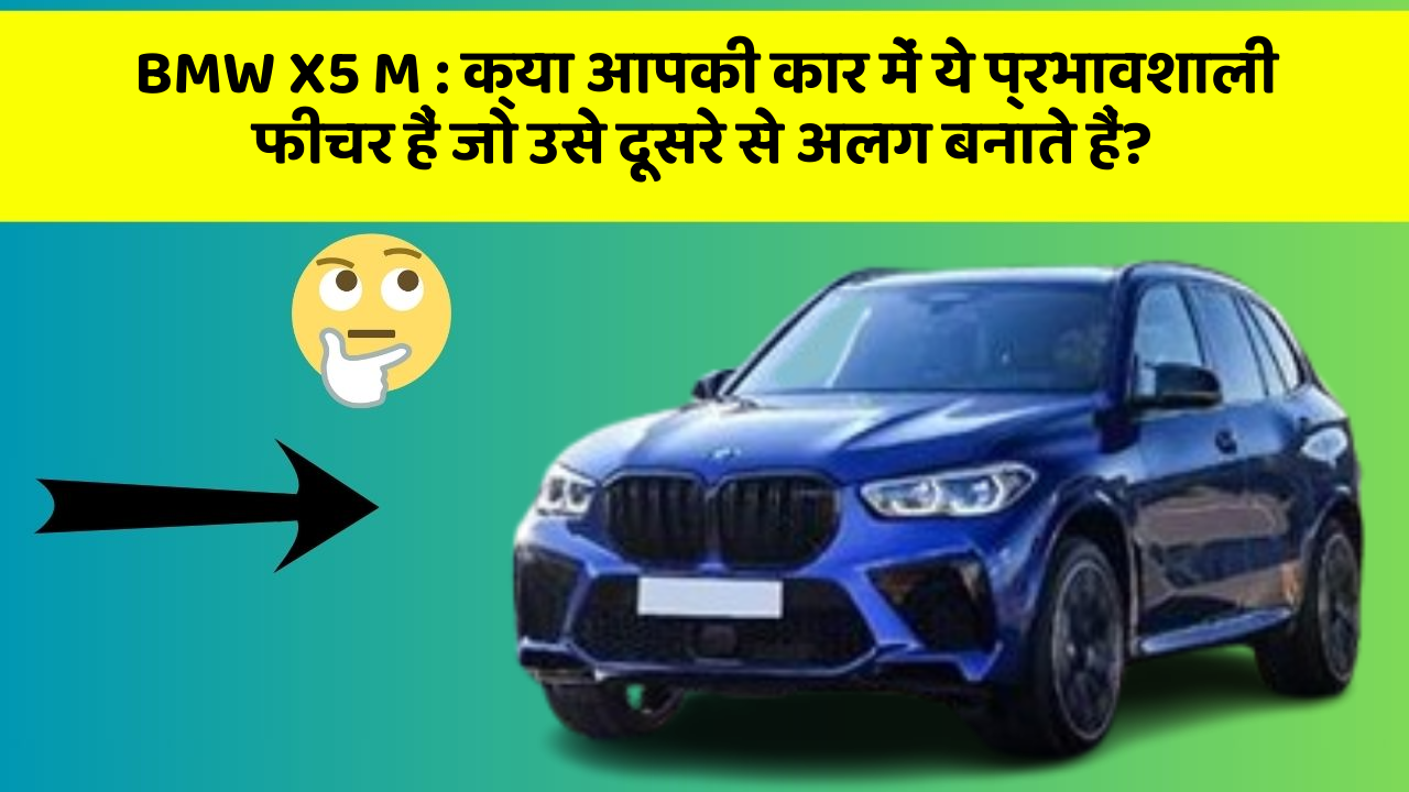 BMW X5 M: क्या आपकी कार में ये प्रभावशाली फीचर हैं जो उसे दूसरे से अलग बनाते हैं?