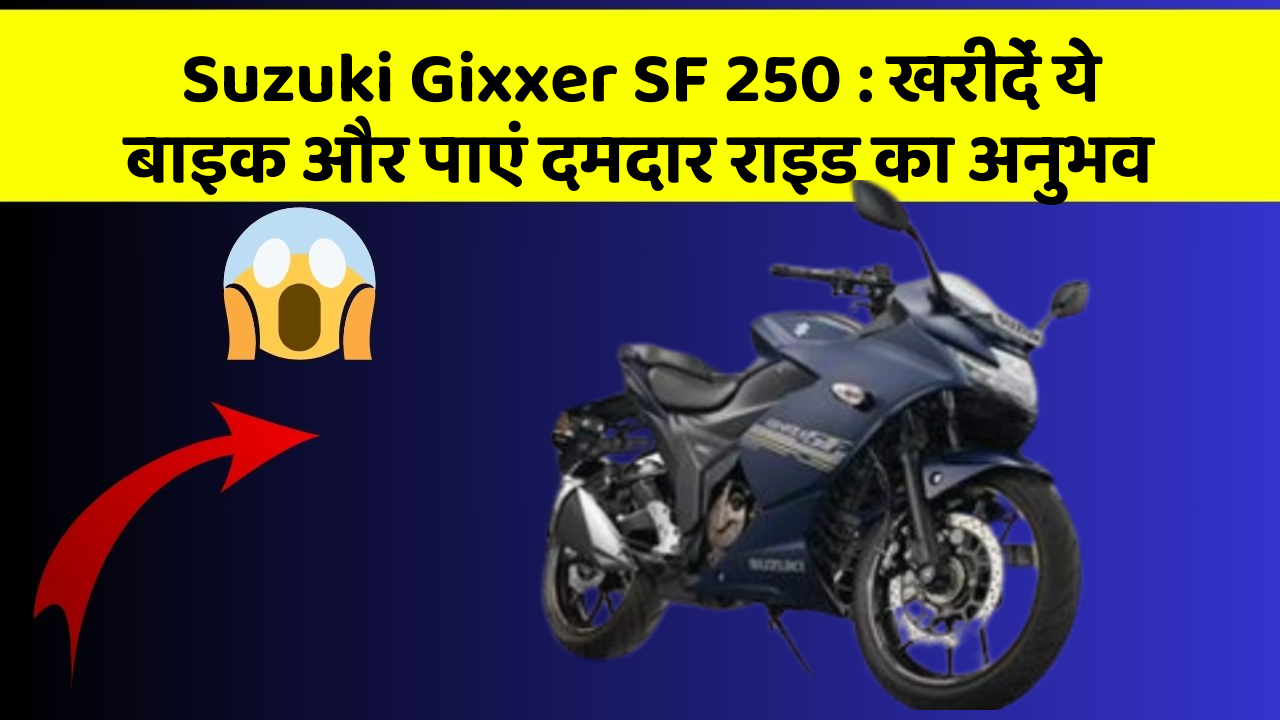 Suzuki Gixxer SF 250: खरीदें ये बाइक और पाएं दमदार राइड का अनुभव