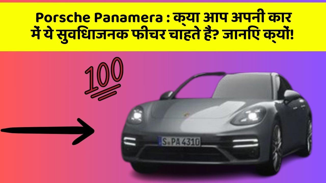 Porsche Panamera: क्या आप अपनी कार में ये सुविधाजनक फीचर चाहते हैं? जानिए क्यों!