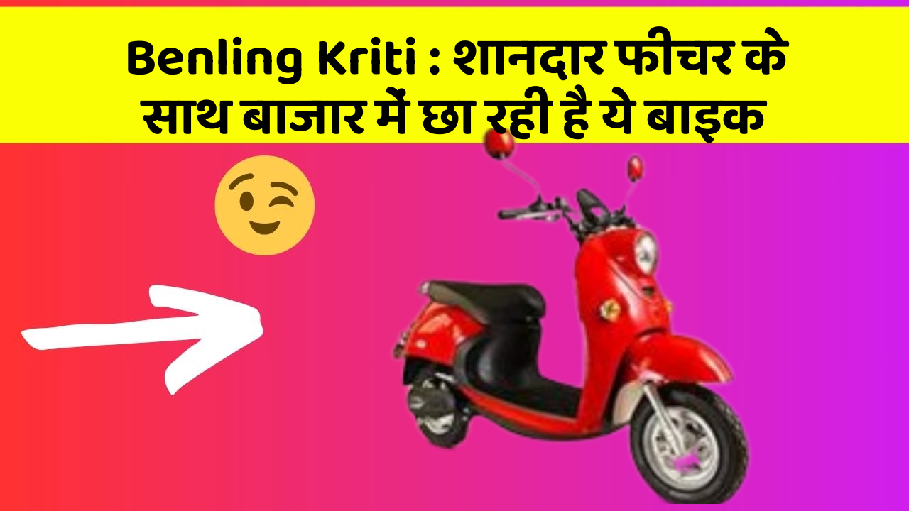 Benling Kriti: शानदार फीचर के साथ बाजार में छा रही है ये बाइक