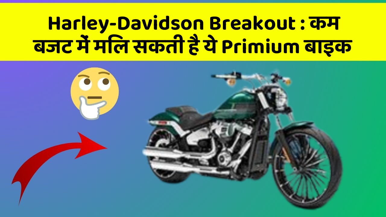 Harley-Davidson Breakout : कम बजट में मिल सकती है ये Primium बाइक