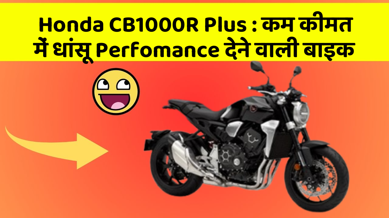Honda CB1000R Plus : कम कीमत में धांसू Perfomance देने वाली बाइक