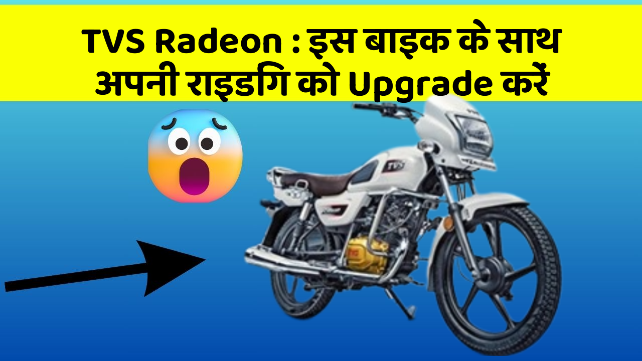 TVS Radeon : इस बाइक के साथ अपनी राइडिंग को Upgrade करें