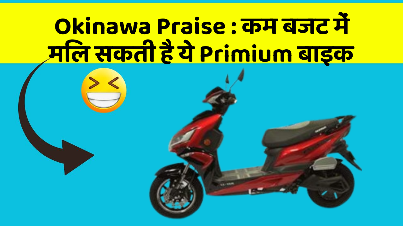 Okinawa Praise: कम बजट में मिल सकती है ये Primium बाइक