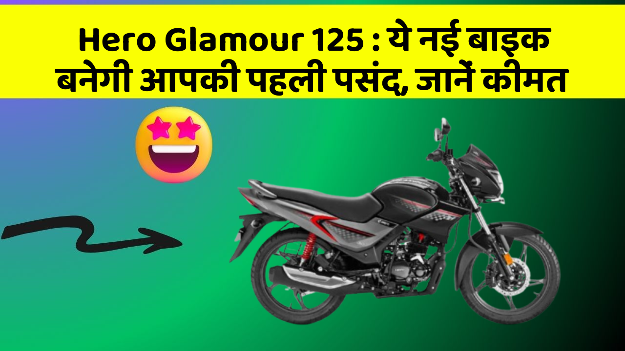 Hero Glamour 125 : ये नई बाइक बनेगी आपकी पहली पसंद, जानें कीमत