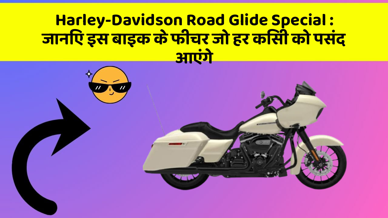 Harley-Davidson Road Glide Special: जानिए इस बाइक के फीचर जो हर किसी को पसंद आएंगे