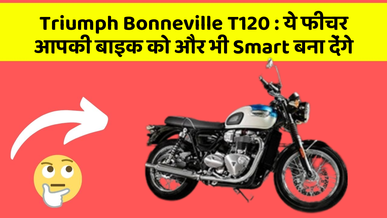 Triumph Bonneville T120: ये फीचर आपकी बाइक को और भी Smart बना देंगे