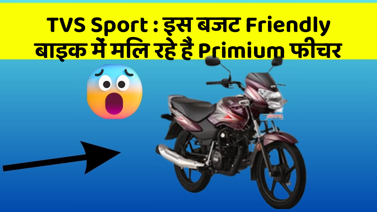TVS Sport: इस बजट Friendly बाइक में मिल रहे हैं Primium फीचर