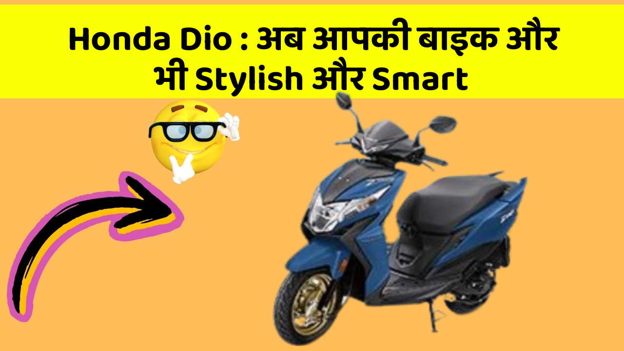 Honda Dio : अब आपकी बाइक और भी Stylish और Smart