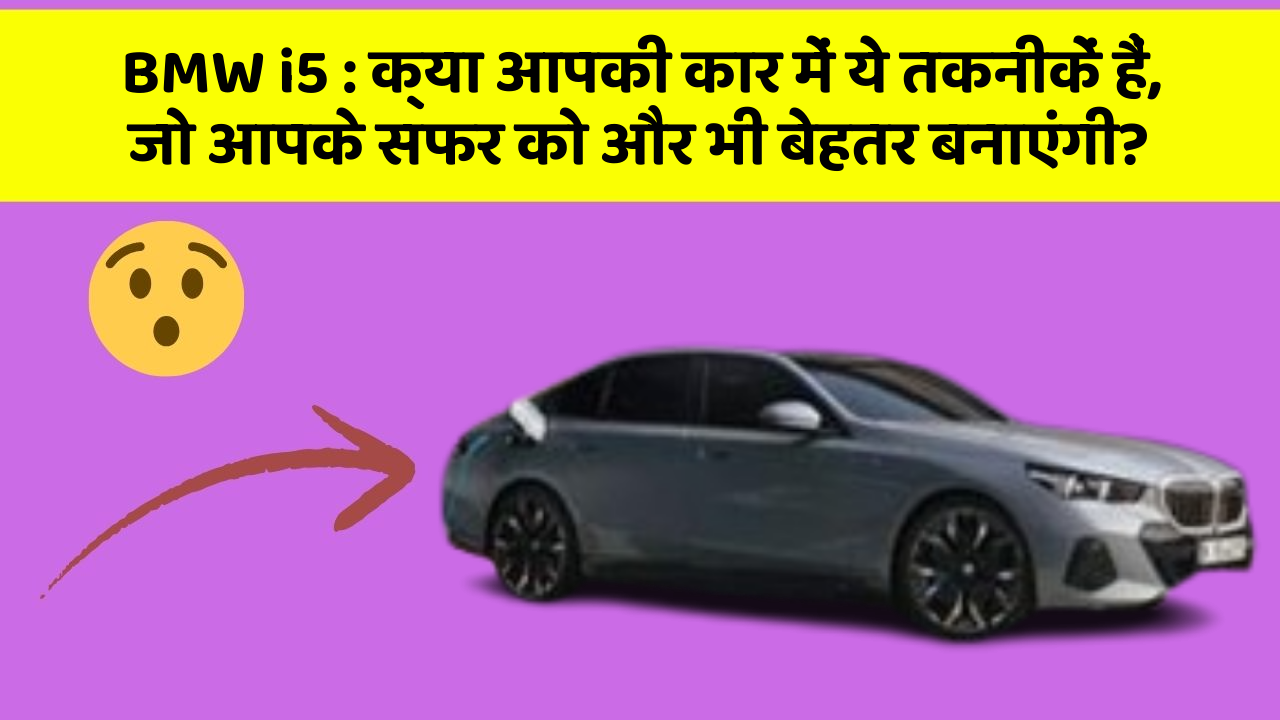 BMW i5: क्या आपकी कार में ये तकनीकें हैं, जो आपके सफर को और भी बेहतर बनाएंगी?