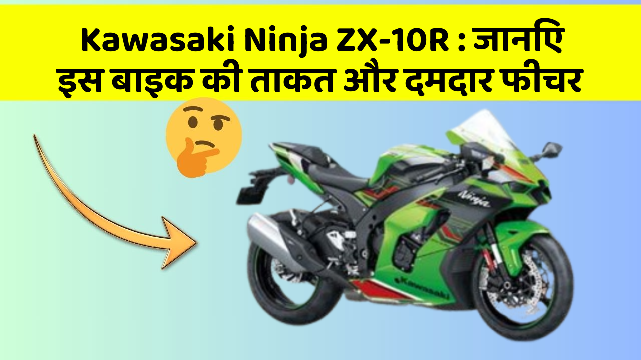 Kawasaki Ninja ZX-10R : जानिए इस बाइक की ताकत और दमदार फीचर