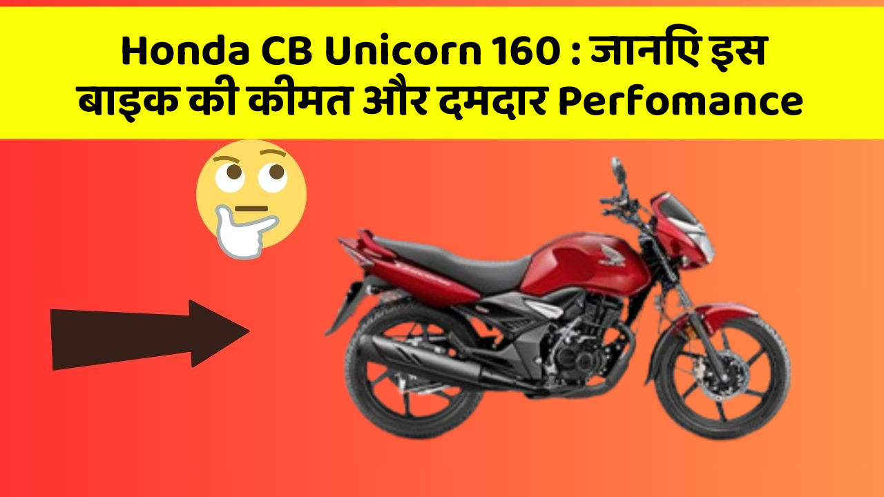 Honda CB Unicorn 160 : जानिए इस बाइक की कीमत और दमदार Perfomance