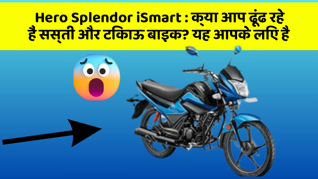 Hero Splendor iSmart : क्या आप ढूंढ रहे हैं सस्ती और टिकाऊ बाइक? यह आपके लिए है