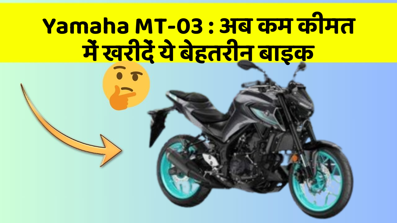 Yamaha MT-03: अब कम कीमत में खरीदें ये बेहतरीन बाइक