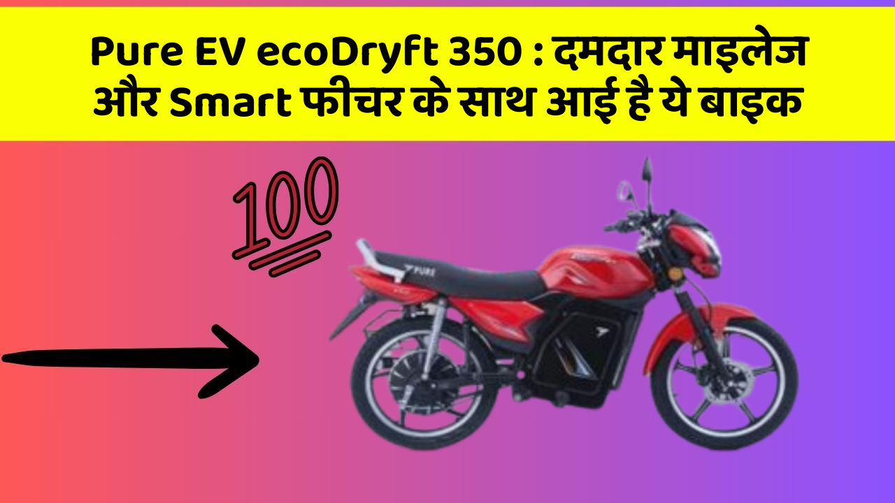 Pure EV ecoDryft 350: दमदार माइलेज और Smart फीचर के साथ आई है ये बाइक