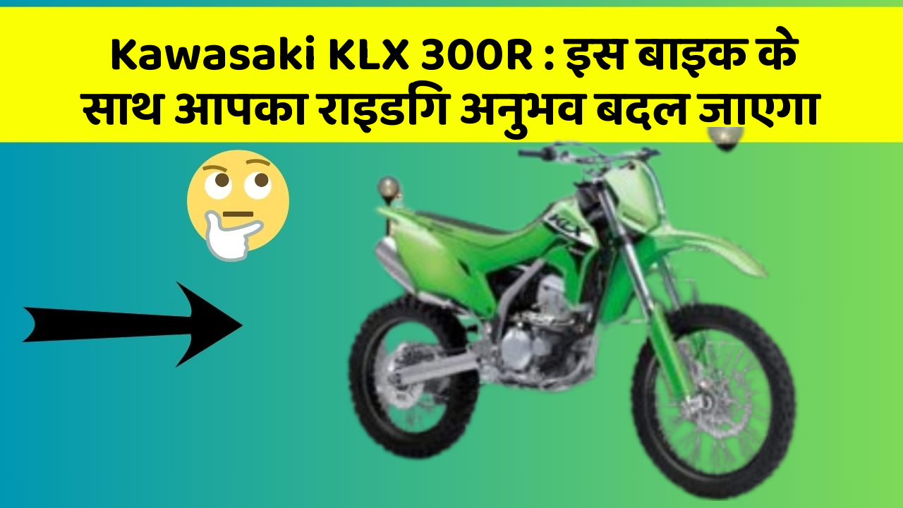 Kawasaki KLX 300R: इस बाइक के साथ आपका राइडिंग अनुभव बदल जाएगा