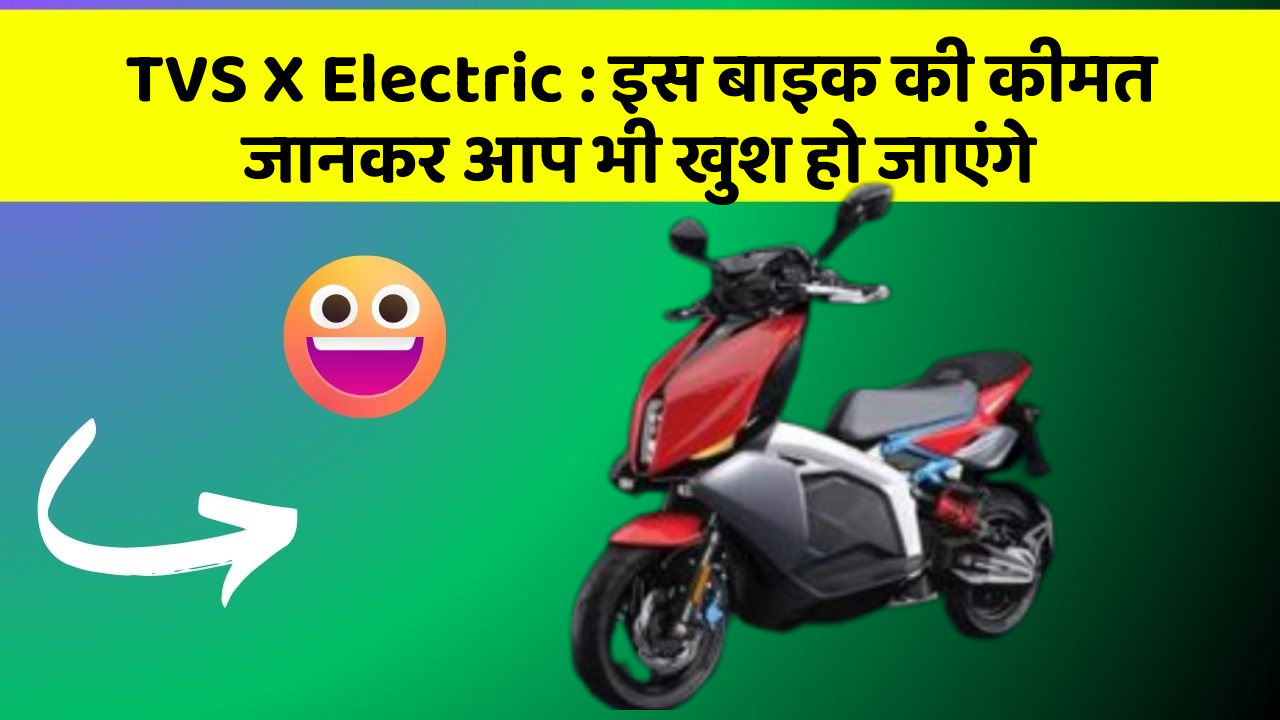 TVS X Electric : इस बाइक की कीमत जानकर आप भी खुश हो जाएंगे
