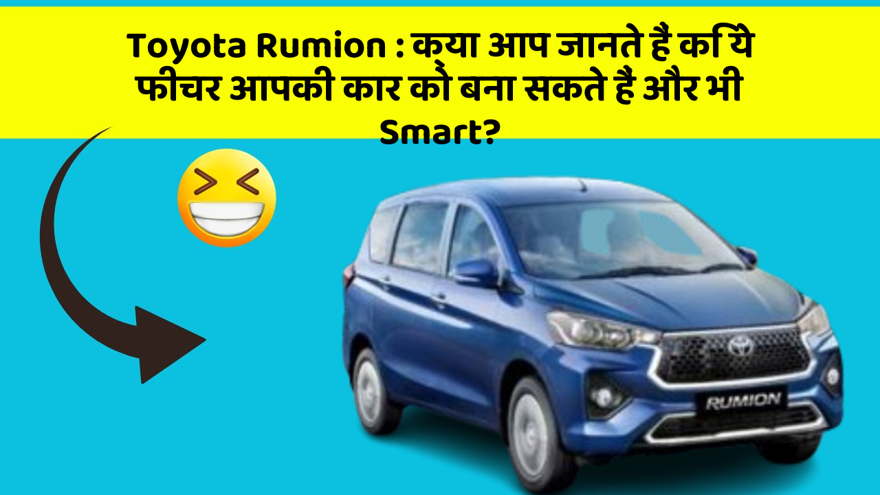 Toyota Rumion: क्या आप जानते हैं कि ये फीचर आपकी कार को बना सकते हैं और भी Smart?